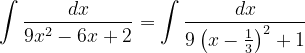 \dpi{120} \int \frac{dx}{9x^{2}-6x+2}=\int \frac{dx}{9\left ( x-\frac{1}{3} \right )^{2}+1}